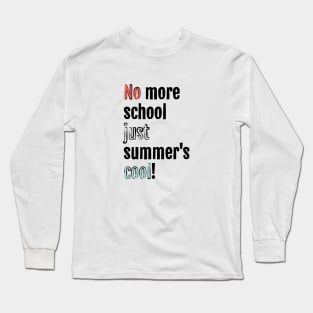 No more school, just summer is cool! Long Sleeve T-Shirt